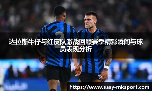 达拉斯牛仔与红皮队激战回顾赛季精彩瞬间与球员表现分析